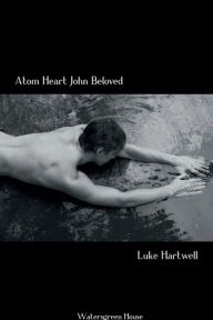 Title: Atom Heart John Beloved, Author: Luke Hartwell