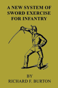 Title: A New System of Sword Exercise for Infantry, Author: Richard F. Burton