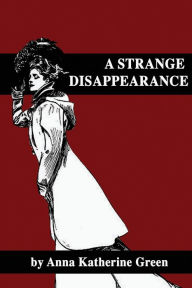 Title: A Strange Dissapearance, Author: Anna Katherine Green