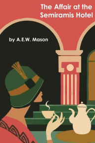Title: The Affair at the Semiramis Hotel, Author: A. E. W. Mason