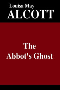Title: The Abbot's Ghost, Author: Louisa May Alcott