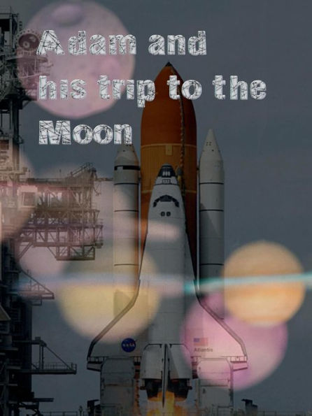 Adam and his trip to the Moon: Join Adam in his amazing adventure to the moon!