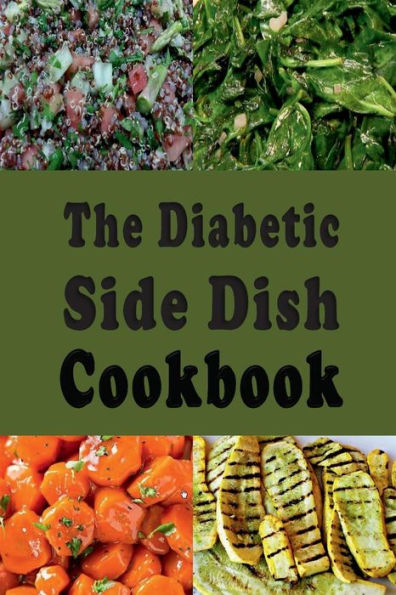 The Diabetic Side Dish Cookbook: Low Sugar Low Carb High Fiber Recipes for a Diabetic Lifestyle