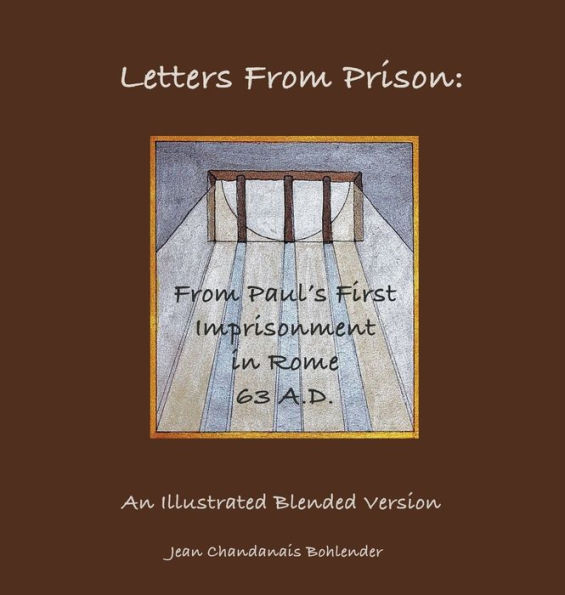 Letters From Prison: :From Paul's First Imprisonment in Rome 63 A.D.