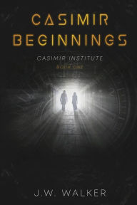 Title: Casimir Beginnings: Casimir Institute Book One, Author: J.W. Walker