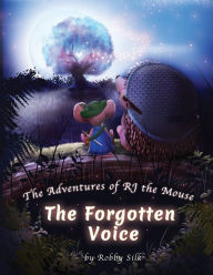 Title: The Adventures of RJ the Mouse: The Forgotten Voice:, Author: Robby Silk