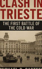 Clash in Trieste: The First Battle of the Cold War:
