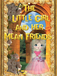 Title: The Little Girl and her Mean Friends, Author: A. Auwall