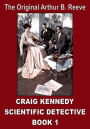 The Original Arthur B. Reeve: CRAIG KENNEDY SCIENTIFIC DETECTIVE BOOK 1: