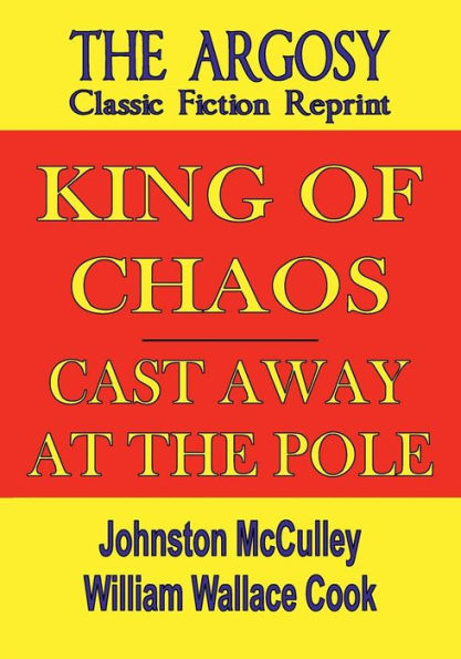 The Argosy Classic Fiction Reprint #3: KING OF CHAOS and CAST AWAY AT THE POLE: