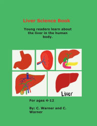 Title: Liver Science Book: Young readers learn about the liver and how it works., Author: C. Warner