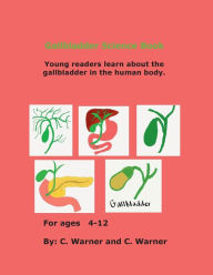 Title: Gallbladder Science Book: Young readers learn about the gallbladder in the human body., Author: C. Warner