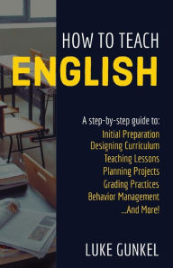 Title: How To Teach English: A Step-By-Step Guide, Author: Luke Gunkel