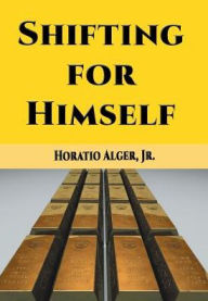 Title: Shifting for Himself: Gilbert Greyson's Fortunes, Author: Horatio Alger Jr.