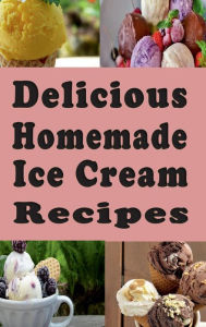 Title: Delicious Homemade Ice Cream Recipes, Author: Laura Sommers