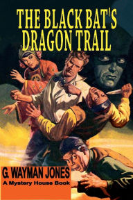 Title: The Black Bat's Dragon Trail, Author: G. Wayman Jones