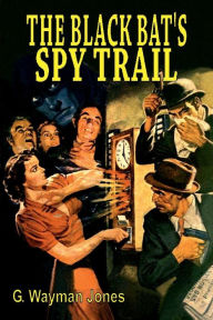 Title: The Black Bat's Spy Trail, Author: G. Wayman Jones