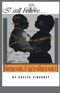 Title: I Still Believe Marriage Works If You're Willing To Work it, Author: Chelec Pinckney