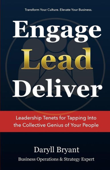 Engage Lead Deliver: Leadership Tenets on Tapping Into the Collective Genius of Your People