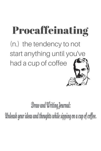 Draw and Writing Journal: Unleash your ideas and thoughts while sipping on a cup of coffee:Journal/Notebook/Sketch Book. Top half open space to draw and bottom half lines for writing. (6x9 125+ pages)