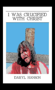 Title: I Was Crucified With Christ, Author: Daryl Hanson