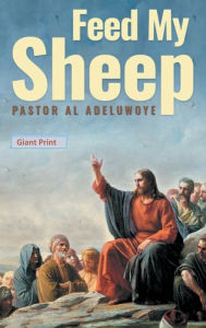 Title: Feed My Sheep: Giant Print, Author: Pastor AL ADELUWOYE