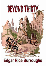 Title: Beyond Thirty (Complete and Unabridged), Author: Edgar Rice Burroughs