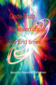 Title: Gods-Truth Revealed about the End times, Author: Apostle Rosalind Solomon