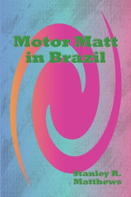 Title: Motor Matt in Brazil: Under the Amazon, Author: Stanley R. Matthews