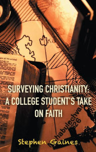 Title: Surveying Christianity A College Student's take on Faith, Author: Stephen Gaines