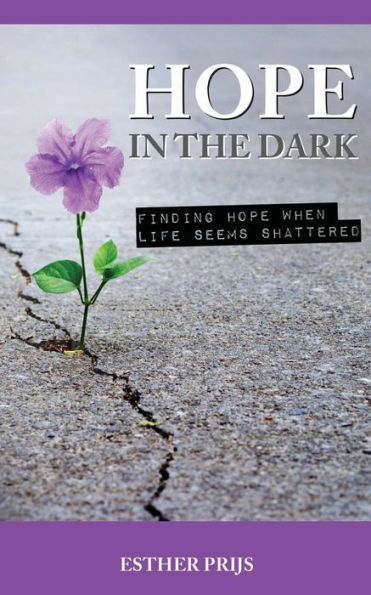 Hope in the dark: Finding hope when life seems shattered