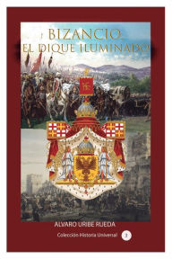Title: Bizancio, el dique iluminado, Author: Alvaro Uribe Rueda