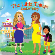 Title: The Little Things... Darius' Story: The importance of a parent's involvement in their child's education, Author: Lisa Nicole Liptak