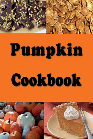 Pumpkin Cookbook: Recipes Such as Pie, Roasted Seeds and Bread