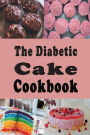 The Diabetic Cake Cookbook: Sugar Free Cake Recipes for People With Diabetes