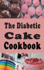 The Diabetic Cake Cookbook: Sugar Free Cake Recipes for People With Diabetes