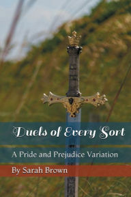 Title: Duels of Every Sort: A Pride and Prejudice Variation, Author: Sarah Brown