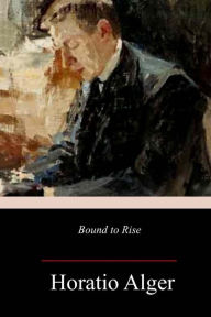 Title: Bound to Rise, Author: Horatio Alger