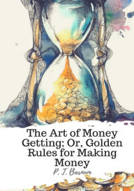 Title: The Art of Money Getting; Or, Golden Rules for Making Money, Author: P. T. Barnum