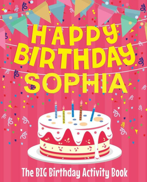 Happy Birthday Sophia - The Big Birthday Activity Book: (Personalized Children's Activity Book)