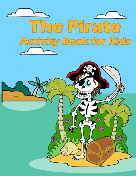The Pirate Activity Book for Kids: : Many Funny Activites for Kids Ages 3-8 in The Pirate Theme, Dot to Dot, Color by Number, Coloring Pages, Maze, How to Draw Pirate and Picture Matching