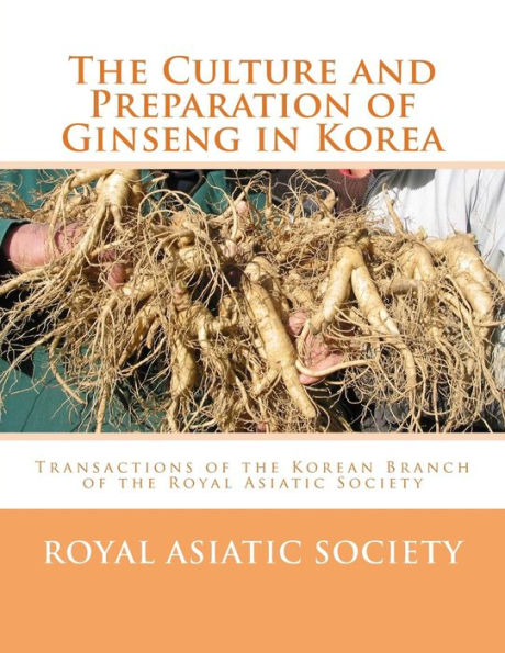 The Culture and Preparation of Ginseng in Korea: Transactions of the Korean Branch of the Royal Asiatic Society