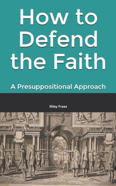 How to Defend the Faith: A Presuppositional Approach