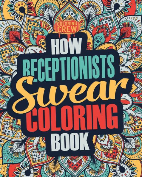 How Receptionists Swear Coloring Book: A Funny, Irreverent, Clean Swear Word Receptionist Coloring Book Gift Idea