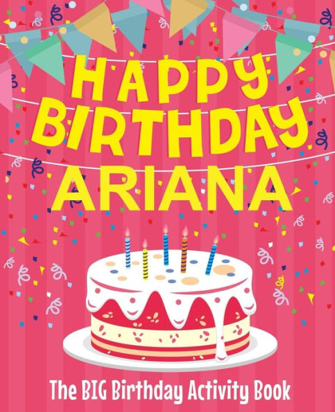 Happy Birthday Ariana - The Big Birthday Activity Book: (Personalized Children's Activity Book)