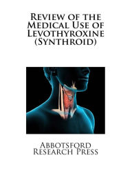 Title: Review of the Medical Use of Levothyroxine (Synthroid), Author: Abbotsford Research Press