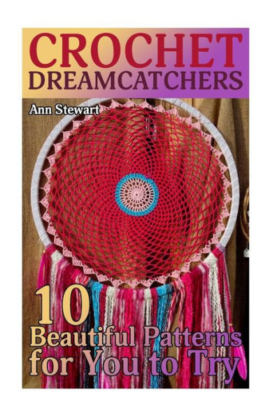 Crochet Dreamcatchers: 10 Beautiful Patterns for You to Try: (Crochet Patterns, Crochet Stitches)