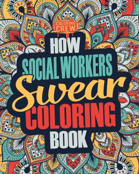 How Social Workers Swear Coloring Book: A Funny, Irreverent, Clean Swear Word Social Worker Coloring Book Gift Idea