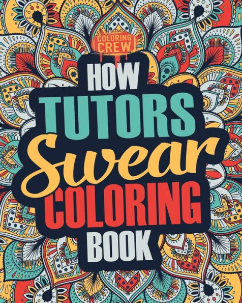 How Tutors Swear Coloring Book: A Funny, Irreverent, Clean Swear Word Tutor Coloring Book Gift Idea