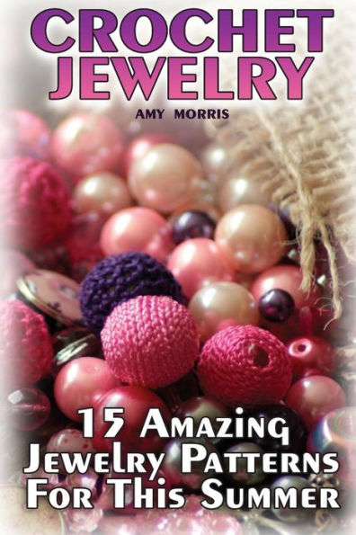 Crochet Jewelry: 15 Amazing Jewelry Patterns For This Summer: (Crochet Patterns, Crochet Stitches)